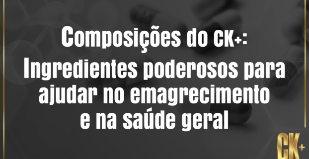 composições do CK+: ingredientes poderosos para ajudar no emagrecimento e na saúde geral